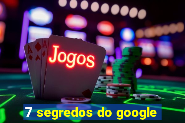 7 segredos do google